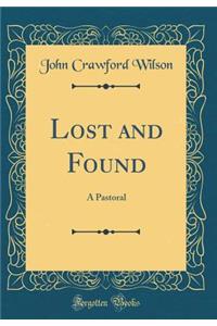Lost and Found: A Pastoral (Classic Reprint)