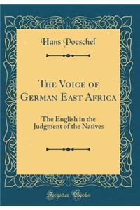 The Voice of German East Africa: The English in the Judgment of the Natives (Classic Reprint)