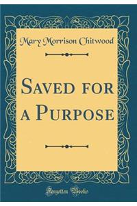 Saved for a Purpose (Classic Reprint)