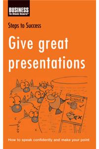Give Great Presentations: How to Speak Confidently and Make Your Point