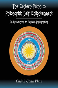 The Eastern Paths to Philosophic Self-Enlightenment: An Introduction to Eastern Philosophies