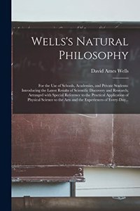 Wells's Natural Philosophy; for the Use of Schools, Academies, and Private Students