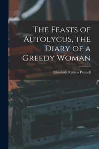 Feasts of Autolycus, the Diary of a Greedy Woman