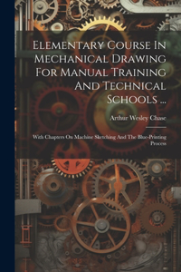 Elementary Course In Mechanical Drawing For Manual Training And Technical Schools ...