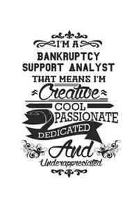 I'm A Bankruptcy Support Analyst That Means I'm Creative Cool Passionate Dedicated And Underappreciated: Notebook: Creative Bankruptcy Support Analyst Notebook, Journal Gift, Diary, Doodle Gift or Notebook 6 x 9 Compact Size- 109 Blank Lined Pages