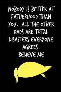 Nobody is Better At Fatherhood Than You All the Other Dads Are Total Disasters