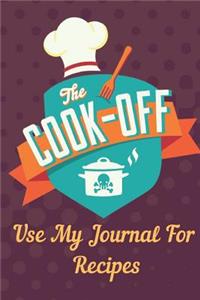 The Cook Off Use My Journal For Recipes: Cooking Notebook Journal Blanked Lined Planner Organizer Favorite Recipes Cookbook Everyday Cookbook Collection