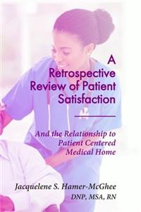 Retrospective Review of Patient Satisfaction: And the Relationship to Patient Centered Medical Home