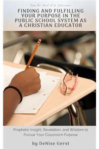 Finding and Fulfilling Your Purpose in the Public School System As A Christian Educator