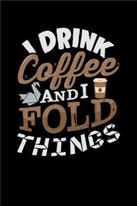 I Drink Coffee And I Fold Things
