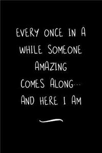 Every Once in a While Someone Amazing Comes Along...and here I am