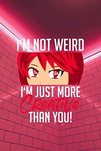 I'm not weird. I'm just more creative than you!