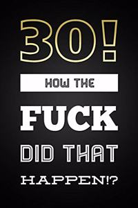 30! How The Fuck Did That Happen