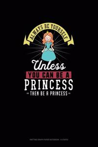 Always Be Yourself Unless You Can Be A Princess Then Be A Princess: Knitting Graph Paper Notebook - 4:5 Ratio