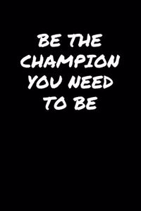 Be The Champion You Need To Be