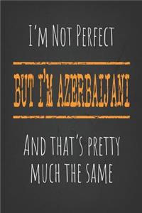 I'm not perfect, But I'm Azerbaijani And that's pretty much the same