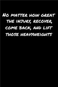 No Matter How Great The Injury Recover Come Back and Lift Those Heavyweights