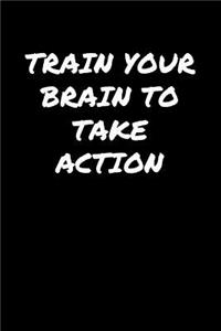 Train Your Brain To Take Action