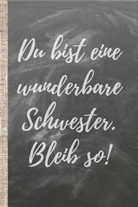 Du bist eine wunderbare Schwester. Bleib so!: Das 120 Seiten linierte Notizbuch ca. A5 Format. Das perfekte Geschenk für alle, die ihre Schwester über alles lieben.