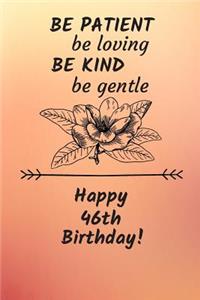 Be Patient be loving Be Kind Be gentle Happy 46th Birthday