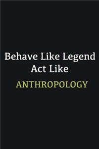 Behave like Legend Act Like Anthropology