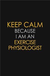 Keep Calm Because I am An Exercise Physiologist