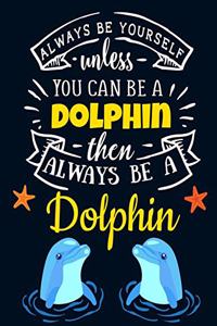 Always Be Yourself Unless You Can Be a Dolphin Then Always Be a Dolphin