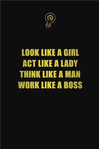 Look like a girl, act like a lady, think like a man, work like a boss