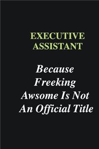 Executive Assistant Because Freeking Awsome is Not An Official Title