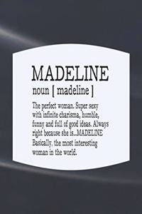 Madeline Noun [ Madeline ] the Perfect Woman Super Sexy with Infinite Charisma, Funny and Full of Good Ideas. Always Right Because She Is... Madeline