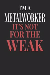 I'm A Metal Worker It's Not For The Weak