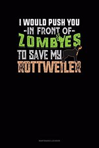 I Would Push You In Front Of Zombies To Save My Rottweiler