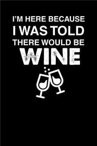 I'm Here Because I Was Told There Would Be Wine
