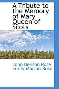A Tribute to the Memory of Mary Queen of Scots