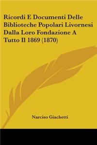 Ricordi E Documenti Delle Biblioteche Popolari Livornesi Dalla Loro Fondazione A Tutto Il 1869 (1870)