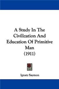 Study In The Civilization And Education Of Primitive Man (1911)