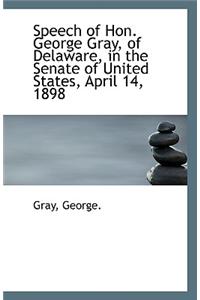 Speech of Hon. George Gray, of Delaware, in the Senate of United States, April 14, 1898