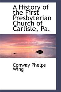 A History of the First Presbyterian Church of Carlisle, Pa.