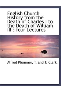 English Church History from the Death of Charles I to the Death of William III