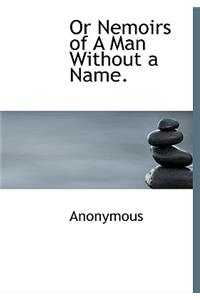Or Nemoirs of a Man Without a Name.