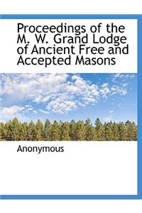 Proceedings of the M. W. Grand Lodge of Ancient Free and Accepted Masons