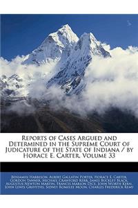 Reports of Cases Argued and Determined in the Supreme Court of Judicature of the State of Indiana / By Horace E. Carter, Volume 33