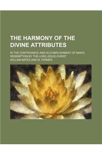 The Harmony of the Divine Attributes; In the Contrivance and Accomplishment of Man's Redemption by the Lord Jesus Christ