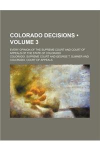 Colorado Decisions (Volume 3); Every Opinion of the Supreme Court and Court of Appeals of the State of Colorado