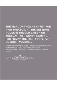 The Trial of Thomas Hardy for High Treason, at the Sessions House in the Old Bailey, on Tuesday the Twenty-Eighth [To] Friday the Thirty-First of October; And on Saturday the First [To] Wednesday the Fifth of November, 1794 Volume 2
