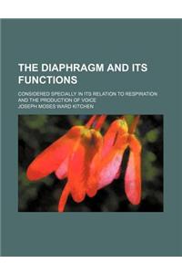 The Diaphragm and Its Functions; Considered Specially in Its Relation to Respiration and the Production of Voice