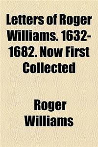 Letters of Roger Williams. 1632-1682. Now First Collected