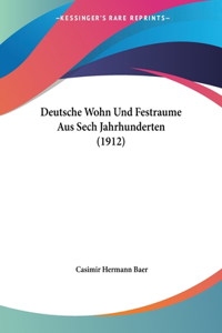 Deutsche Wohn Und Festraume Aus Sech Jahrhunderten (1912)