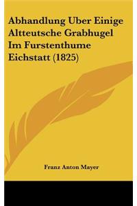 Abhandlung Uber Einige Altteutsche Grabhugel Im Furstenthume Eichstatt (1825)