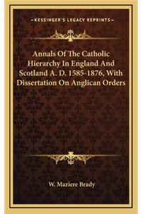 Annals of the Catholic Hierarchy in England and Scotland A. D. 1585-1876, with Dissertation on Anglican Orders